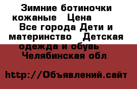 Зимние ботиночки кожаные › Цена ­ 750 - Все города Дети и материнство » Детская одежда и обувь   . Челябинская обл.